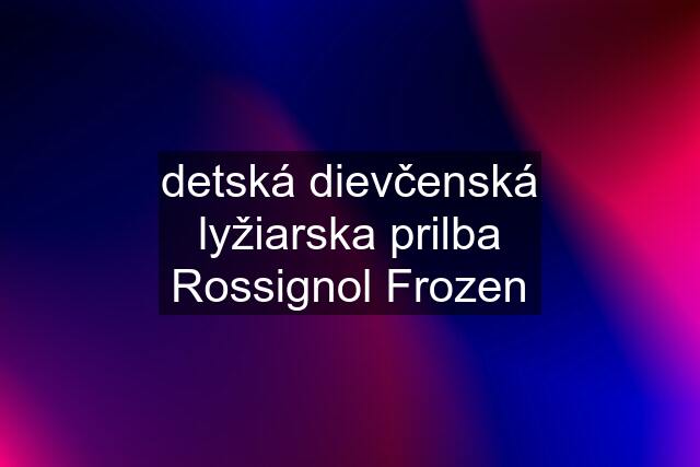 detská dievčenská lyžiarska prilba Rossignol Frozen