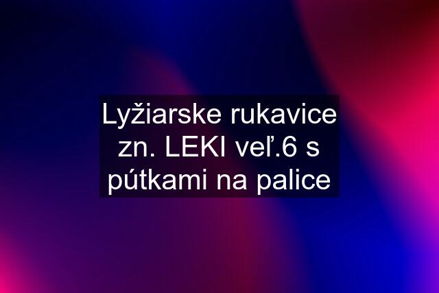 Lyžiarske rukavice zn. LEKI veľ.6 s pútkami na palice