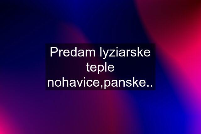 Predam lyziarske teple nohavice,panske..