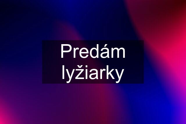 Predám lyžiarky