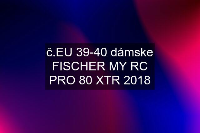 č.EU 39-40 dámske FISCHER MY RC PRO 80 XTR 2018