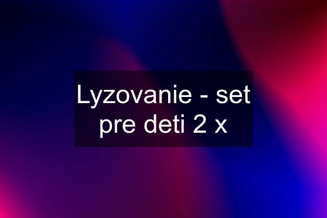 Lyzovanie - set pre deti 2 x