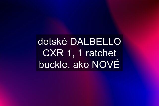 detské DALBELLO CXR 1, 1 ratchet buckle, ako NOVÉ