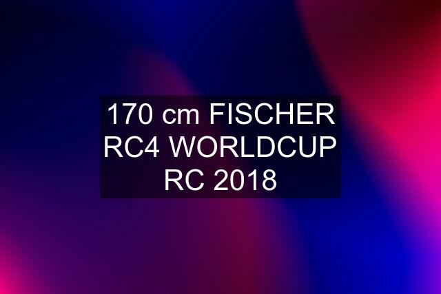170 cm FISCHER RC4 WORLDCUP RC 2018