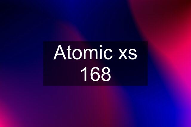 Atomic xs 168