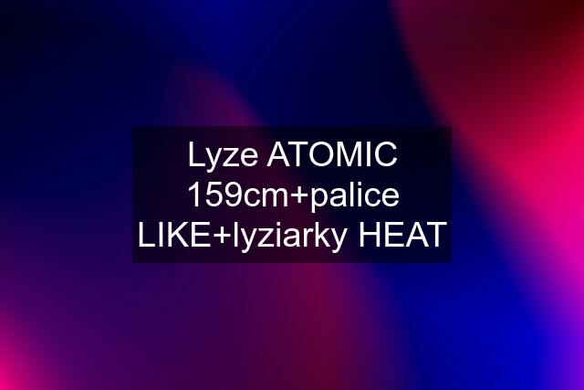 Lyze ATOMIC 159cm+palice LIKE+lyziarky HEAT