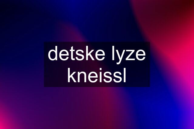 detske lyze kneissl