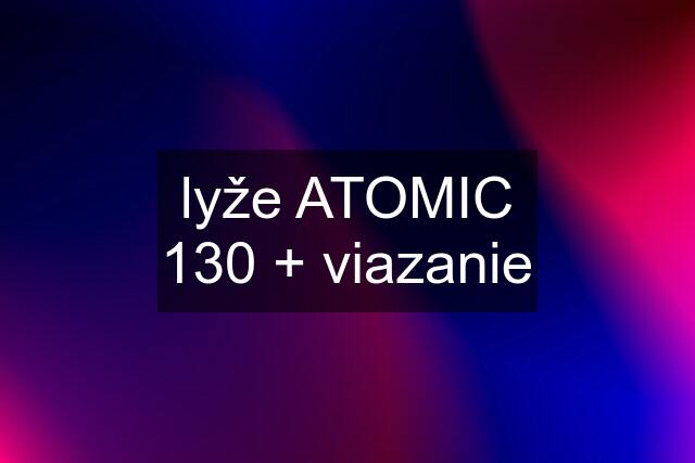 lyže ATOMIC 130 + viazanie