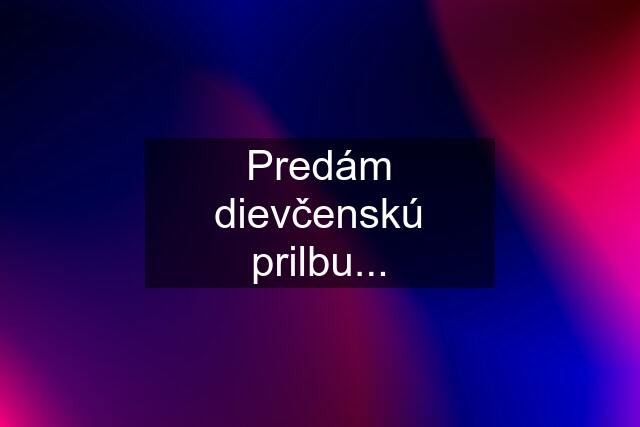 Predám dievčenskú prilbu...