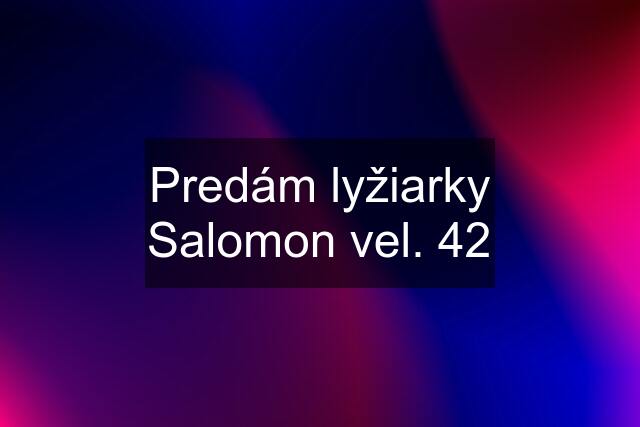 Predám lyžiarky Salomon vel. 42