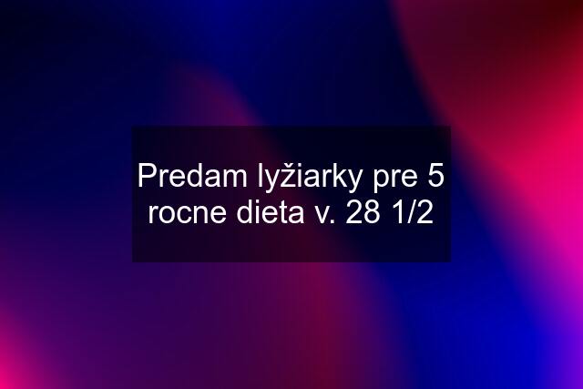 Predam lyžiarky pre 5 rocne dieta v. 28 1/2