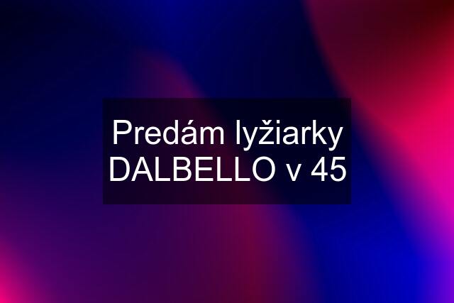 Predám lyžiarky DALBELLO v 45