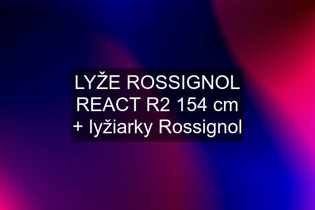 LYŽE ROSSIGNOL REACT R2 154 cm + lyžiarky Rossignol