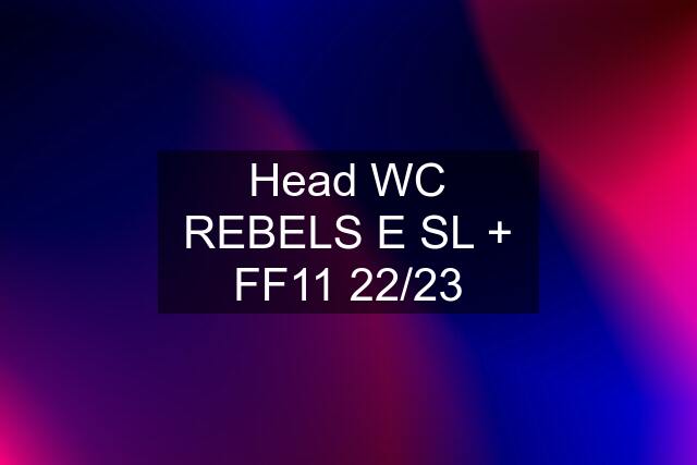 Head WC REBELS E SL + FF11 22/23