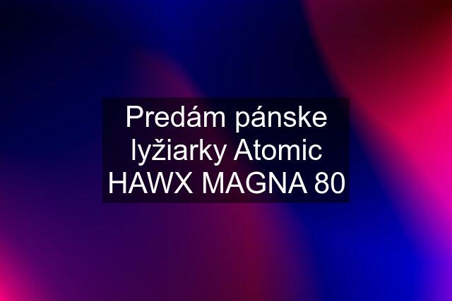 Predám pánske lyžiarky Atomic HAWX MAGNA 80