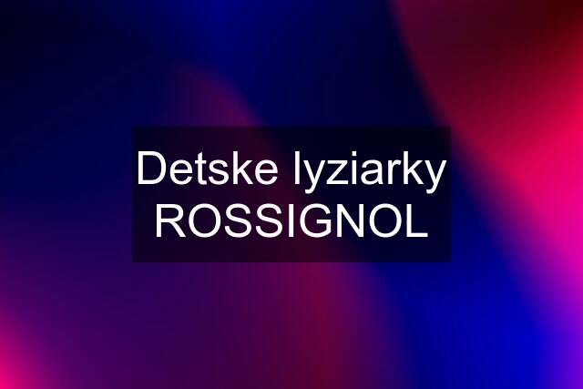 Detske lyziarky ROSSIGNOL