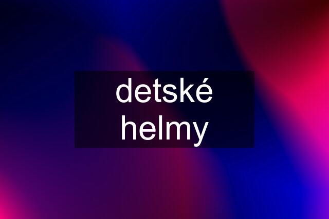 detské helmy