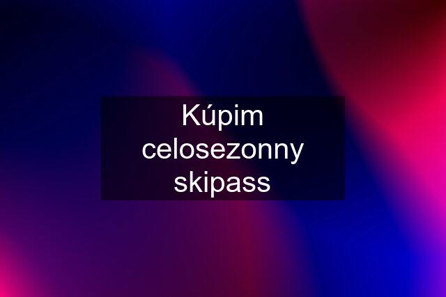 Kúpim celosezonny skipass