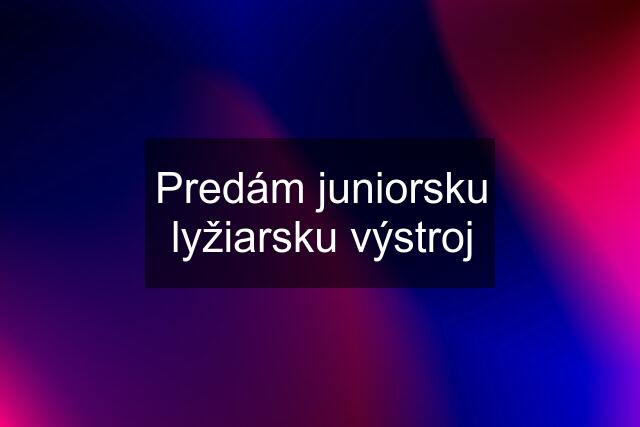 Predám juniorsku lyžiarsku výstroj