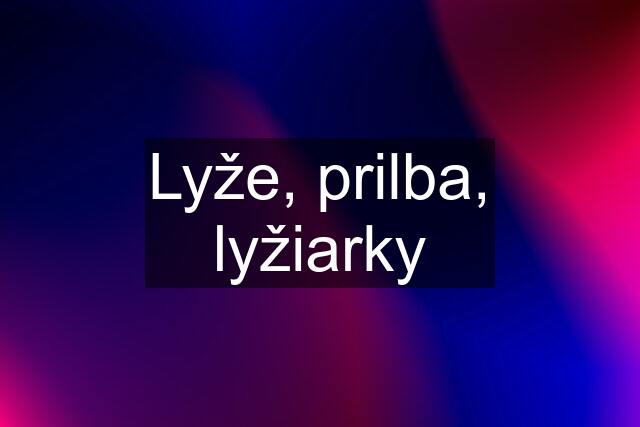 Lyže, prilba, lyžiarky