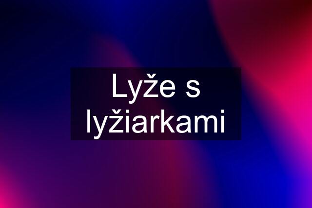 Lyže s lyžiarkami