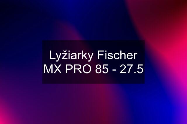 Lyžiarky Fischer MX PRO 85 - 27.5