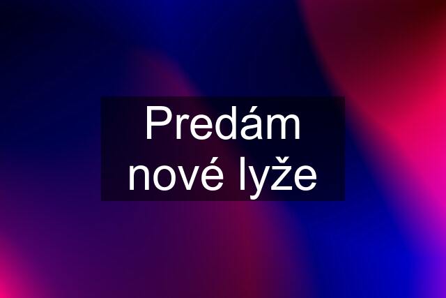 Predám nové lyže