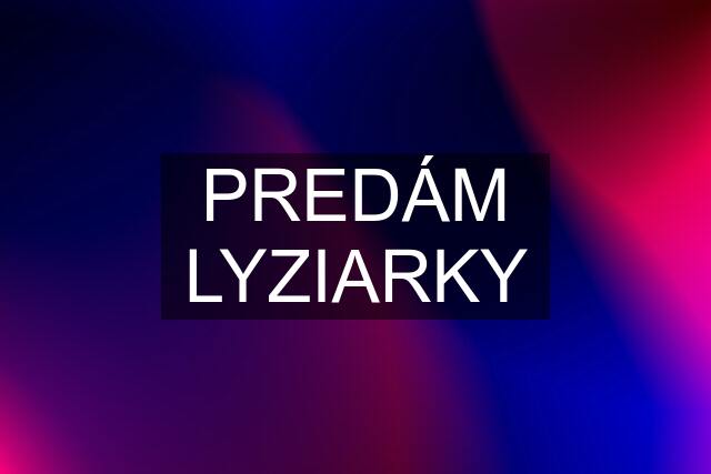 PREDÁM LYZIARKY