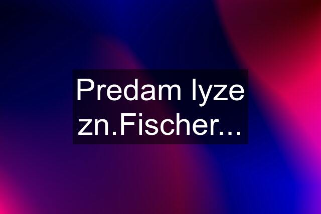 Predam lyze zn.Fischer...