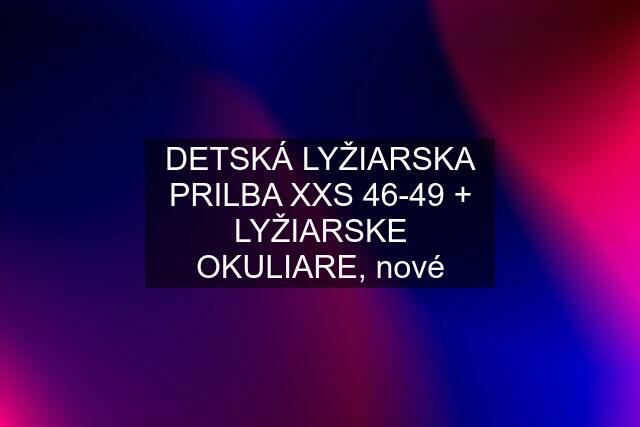 DETSKÁ LYŽIARSKA PRILBA XXS 46-49 + LYŽIARSKE OKULIARE, nové