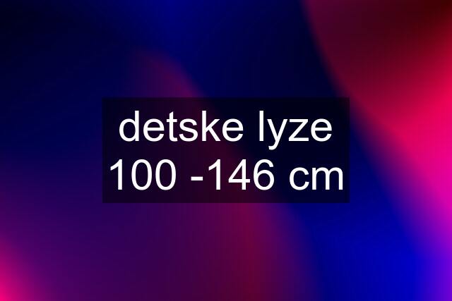 detske lyze 100 -146 cm