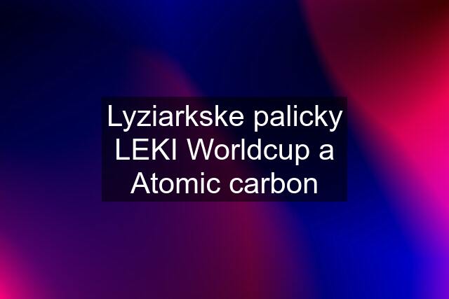 Lyziarkske palicky LEKI Worldcup a Atomic carbon