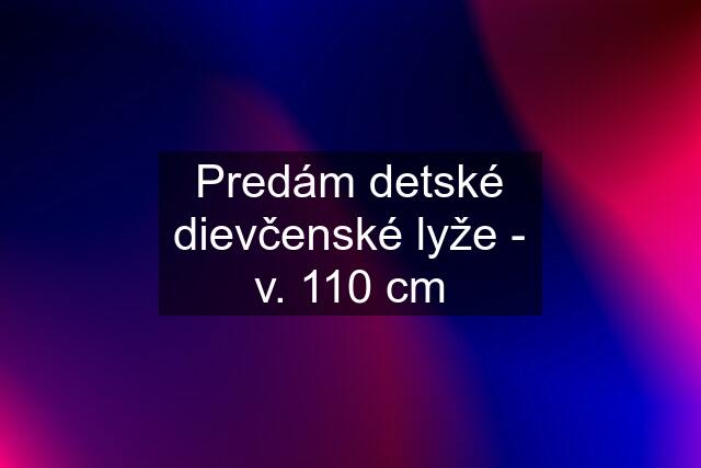 Predám detské dievčenské lyže - v. 110 cm