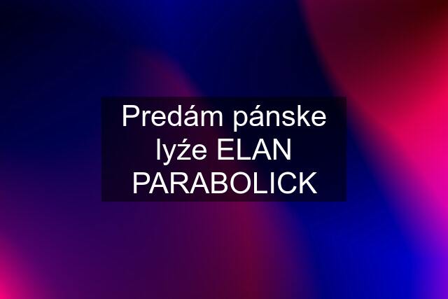 Predám pánske lyźe ELAN PARABOLICK