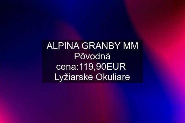 ALPINA GRANBY MM Pôvodná cena:119,90EUR  Lyžiarske Okuliare