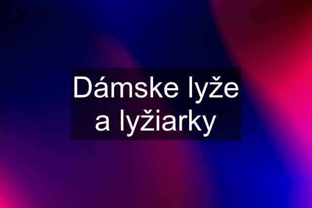 Dámske lyže a lyžiarky