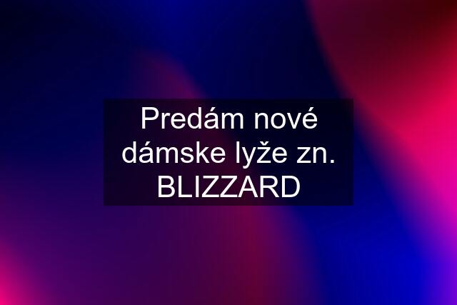 Predám nové dámske lyže zn. BLIZZARD