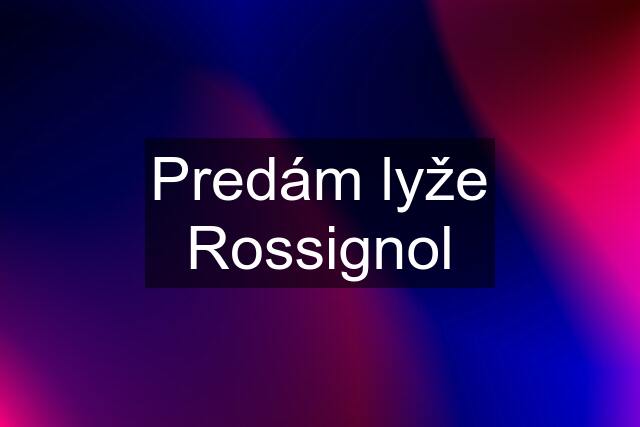 Predám lyže Rossignol