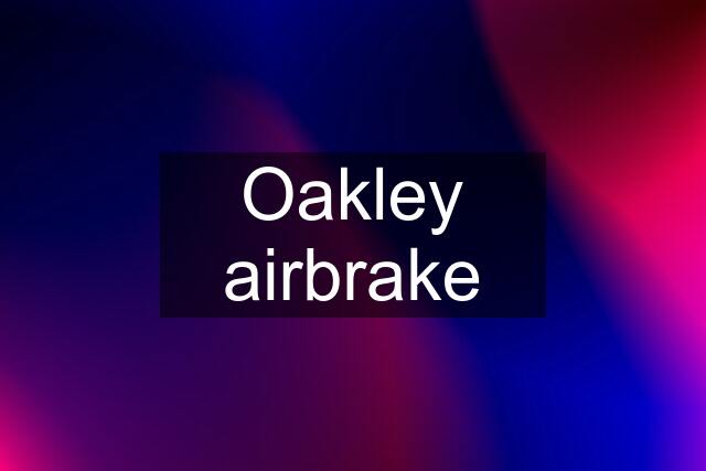 Oakley airbrake