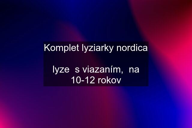 Komplet lyziarky nordica  lyze  s viazaním,  na 10-12 rokov