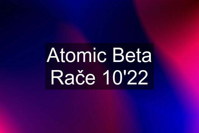 Atomic Beta Rače 10'22