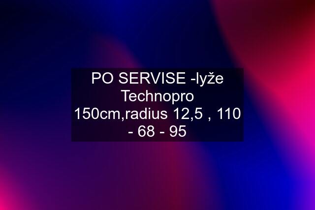 PO SERVISE -lyže Technopro 150cm,radius 12,5 , 110 - 68 - 95