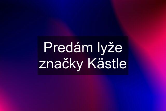 Predám lyže značky Kästle