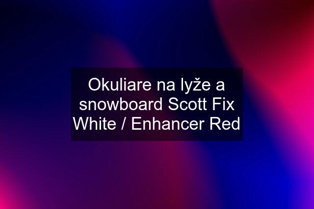 Okuliare na lyže a snowboard Scott Fix White / Enhancer Red