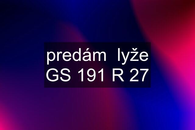 predám  lyže GS 191 R 27