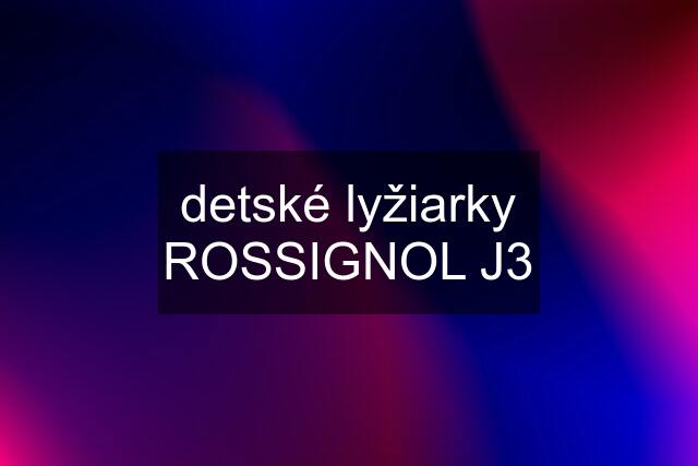 detské lyžiarky ROSSIGNOL J3