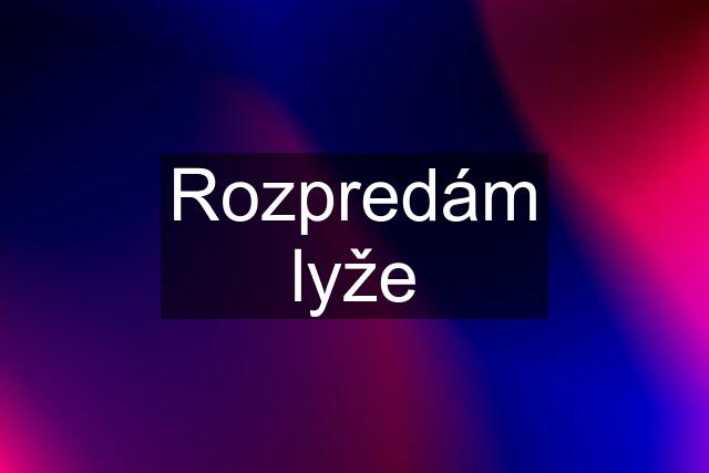 Rozpredám lyže