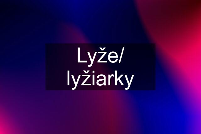 Lyže/ lyžiarky