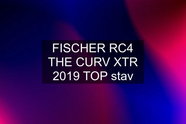 FISCHER RC4 THE CURV XTR 2019 TOP stav