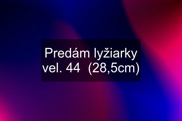 Predám lyžiarky vel. 44  (28,5cm)